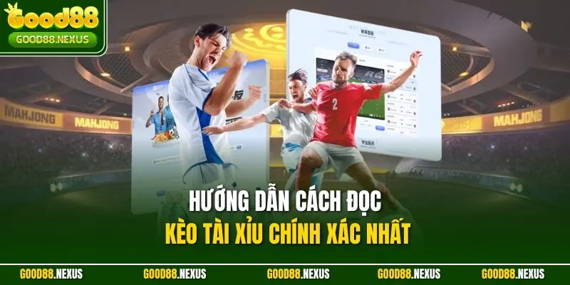 Hướng dẫn cách đọc kèo Tài Xỉu chính xác nhất