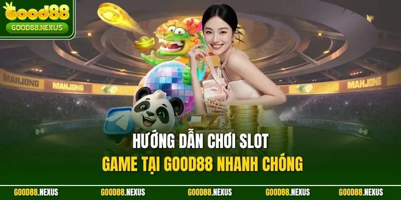 Hướng dẫn chơi slot game tại Good88 nhanh chóng