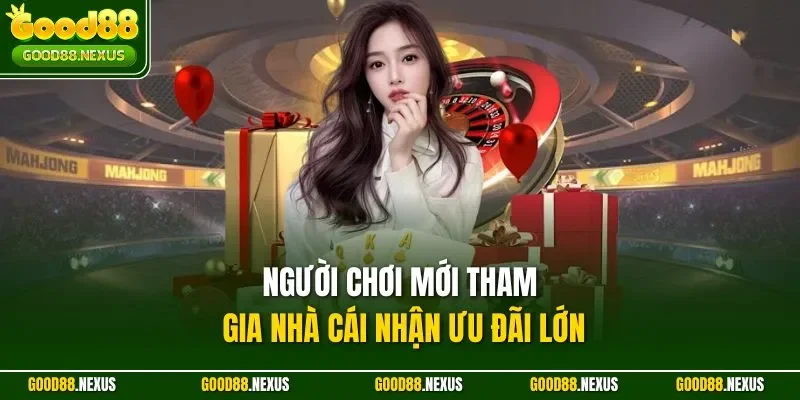Người chơi mới tham gia nhà cái nhận ưu đãi lớn